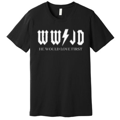 Wwjd What Would Jesus Do He Would Love First Premium T-Shirt