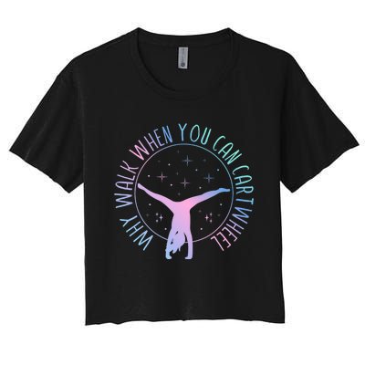 Why Walk When You Can Cartwheel Gymnast Gymnastic Gifts Girl Women's Crop Top Tee