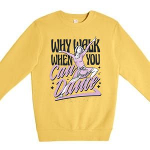 Why Walk When You Can Dance Premium Crewneck Sweatshirt