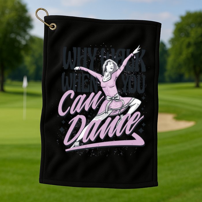 Why Walk When You Can Dance Golf Towel