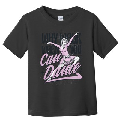 Why Walk When You Can Dance Toddler T-Shirt