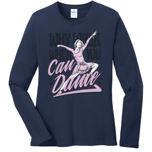 Why Walk When You Can Dance Ladies Long Sleeve Shirt