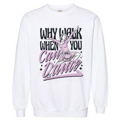 Why Walk When You Can Dance Garment-Dyed Sweatshirt