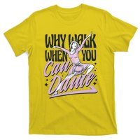 Why Walk When You Can Dance T-Shirt