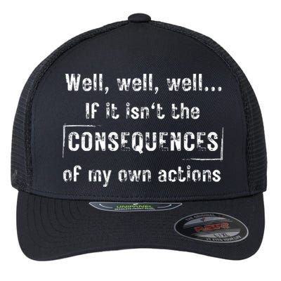 Well, Well, Well If It Isn't The Consequences Of My Own Actions Flexfit Unipanel Trucker Cap
