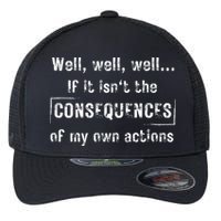 Well, Well, Well If It Isn't The Consequences Of My Own Actions Flexfit Unipanel Trucker Cap