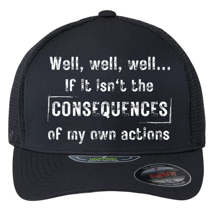 Well, Well, Well If It Isn't The Consequences Of My Own Actions Flexfit Unipanel Trucker Cap