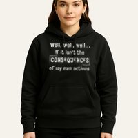 Well, Well, Well If It Isn't The Consequences Of My Own Actions Hoodie
