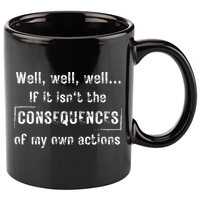Well, Well, Well If It Isn't The Consequences Of My Own Actions 11oz C Handle Ceramic Mug