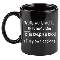 Well, Well, Well If It Isn't The Consequences Of My Own Actions 11oz C Handle Ceramic Mug