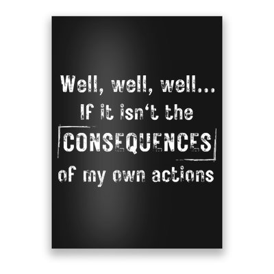Well, Well, Well If It Isn't The Consequences Of My Own Actions Poster