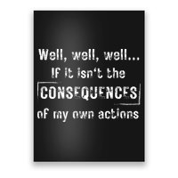 Well, Well, Well If It Isn't The Consequences Of My Own Actions Poster