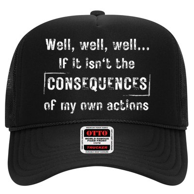 Well, Well, Well If It Isn't The Consequences Of My Own Actions Trucker Hat