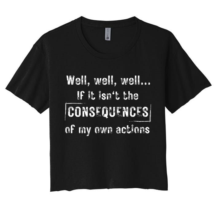 Well, Well, Well If It Isn't The Consequences Of My Own Actions Crop Top