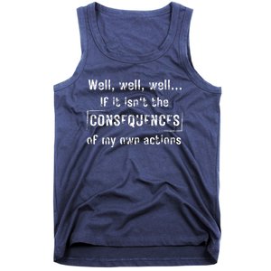 Well, Well, Well If It Isn't The Consequences Of My Own Actions Tank Top