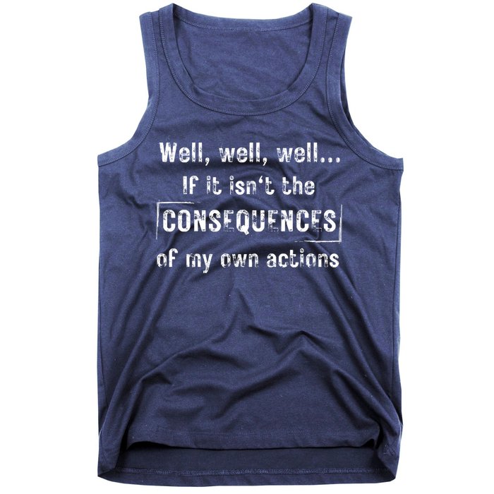 Well, Well, Well If It Isn't The Consequences Of My Own Actions Tank Top