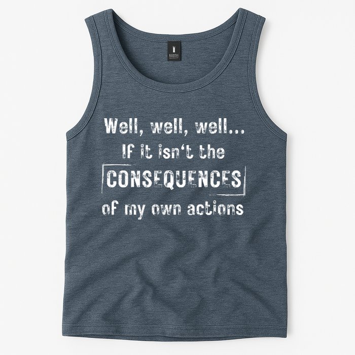 Well, Well, Well If It Isn't The Consequences Of My Own Actions Tank Top