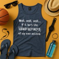 Well, Well, Well If It Isn't The Consequences Of My Own Actions Tank Top