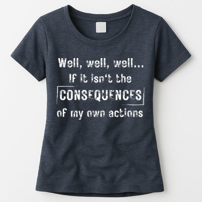 Well, Well, Well If It Isn't The Consequences Of My Own Actions Womens T-Shirt