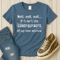 Well, Well, Well If It Isn't The Consequences Of My Own Actions Womens T-Shirt