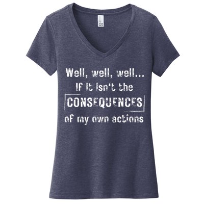 Well, Well, Well If It Isn't The Consequences Of My Own Actions Women's V-Neck T-Shirt