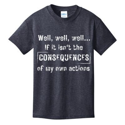 Well, Well, Well If It Isn't The Consequences Of My Own Actions Kids T-Shirt