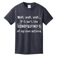 Well, Well, Well If It Isn't The Consequences Of My Own Actions Kids T-Shirt