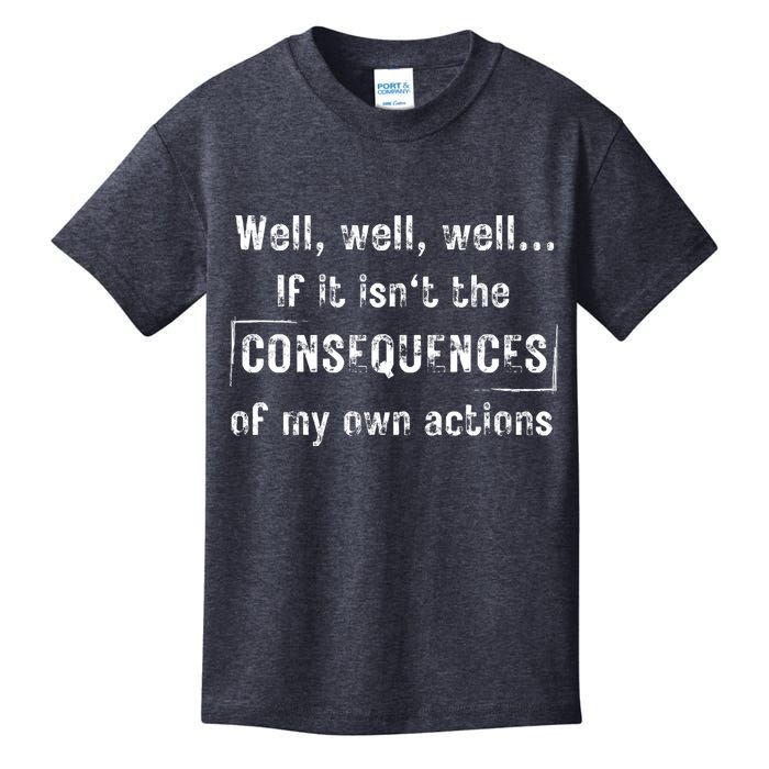 Well, Well, Well If It Isn't The Consequences Of My Own Actions Kids T-Shirt