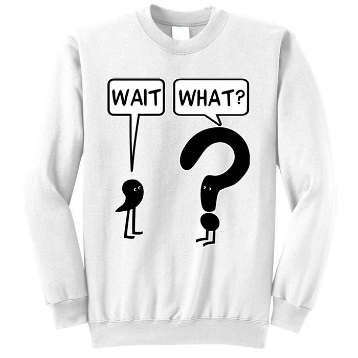 Wait, What? Sweatshirt