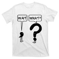 Wait, What? T-Shirt