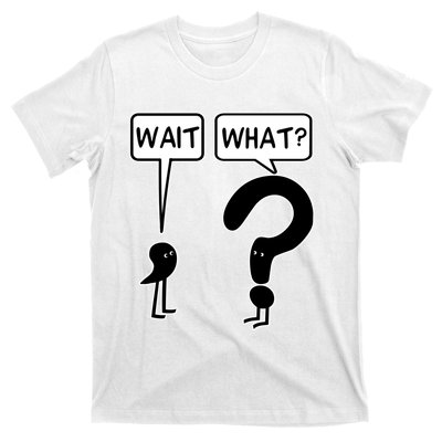 Wait, What? T-Shirt