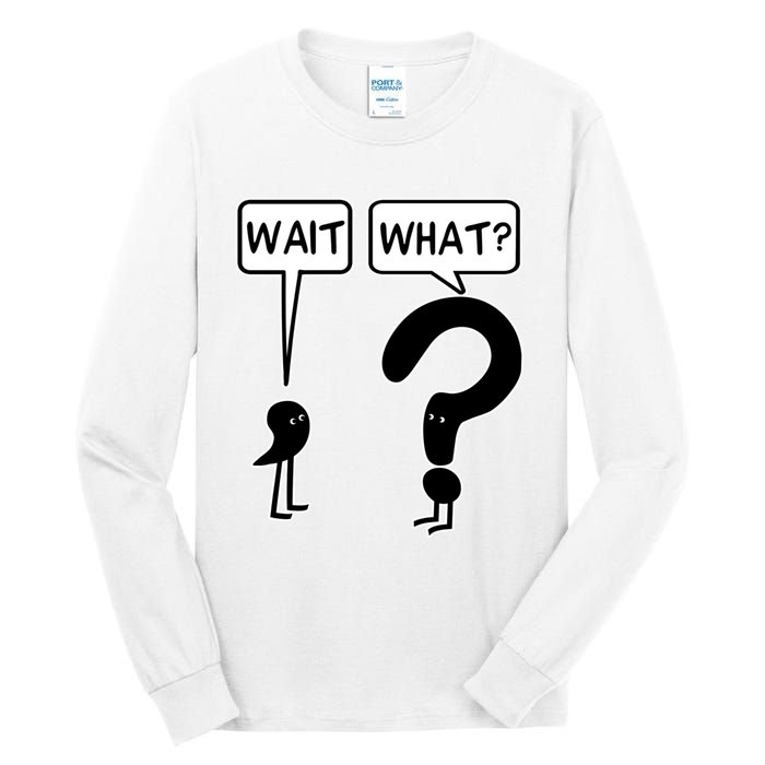 Wait, What? Tall Long Sleeve T-Shirt