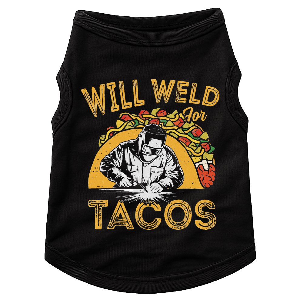 Welders Will Weld For Tacos Welding Welder Doggie Tank