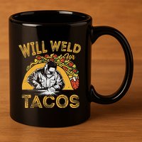 Welders Will Weld For Tacos Welding Welder 11oz C Handle Ceramic Mug