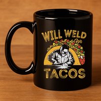 Welders Will Weld For Tacos Welding Welder 11oz C Handle Ceramic Mug