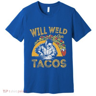 Welders Will Weld For Tacos Welding Welder Premium T-Shirt