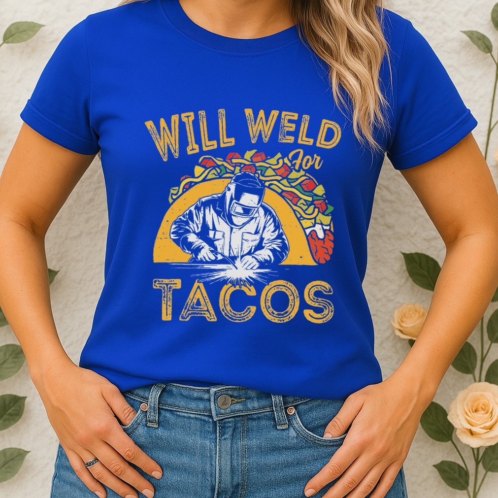 Welders Will Weld For Tacos Welding Welder Womens T-Shirt