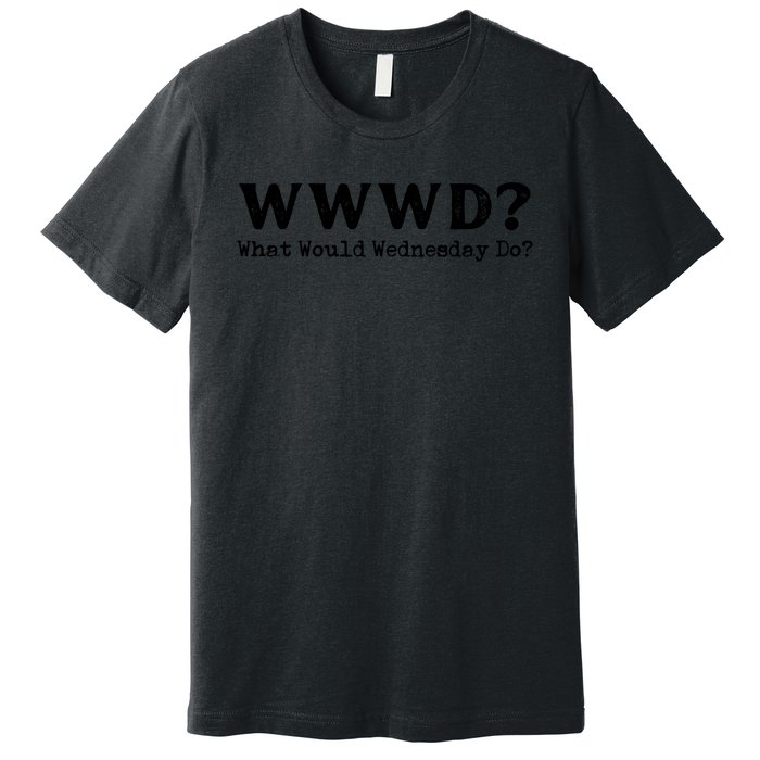 WWWD What Would Wednesday Do Premium T-Shirt