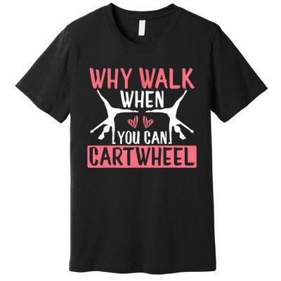 Why Walk When You Can Cartwheel Funny Gymnastics Girl Gift Premium T-Shirt