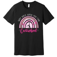 Why Walk When You Can Cartwheel Rainbow Tumbling Funny Girl Premium T-Shirt