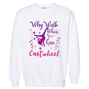 Why Walk When You Can Cartwheel Gymnastics Play Girl Top Garment-Dyed Sweatshirt