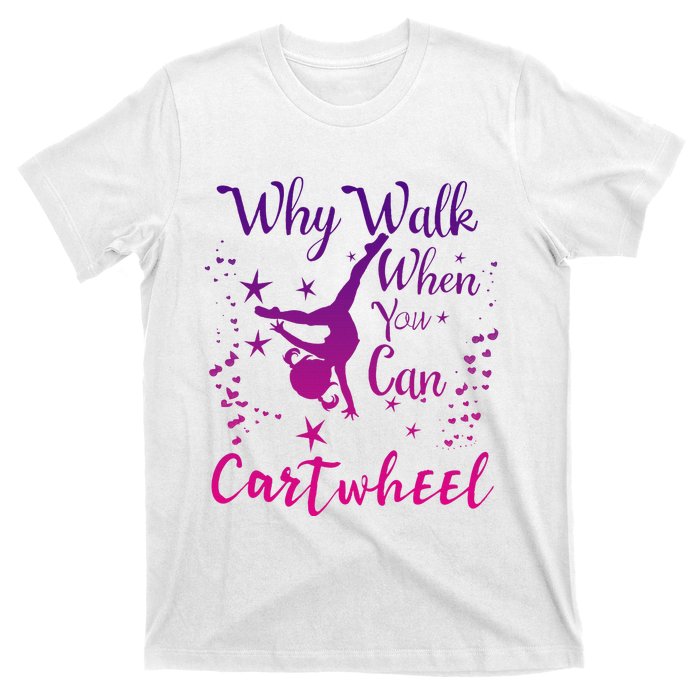 Why Walk When You Can Cartwheel Gymnastics Play Girl Top T-Shirt