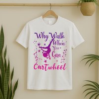 Why Walk When You Can Cartwheel Gymnastics Play Girl Top T-Shirt