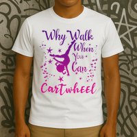Why Walk When You Can Cartwheel Gymnastics Play Girl Top T-Shirt