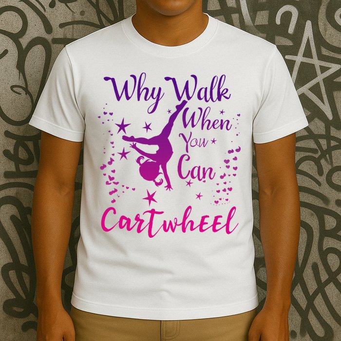 Why Walk When You Can Cartwheel Gymnastics Play Girl Top T-Shirt