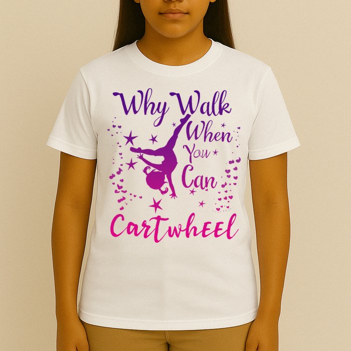 Why Walk When You Can Cartwheel Gymnastics Play Girl Top T-Shirt