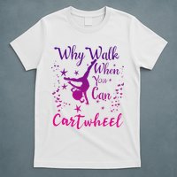 Why Walk When You Can Cartwheel Gymnastics Play Girl Top T-Shirt