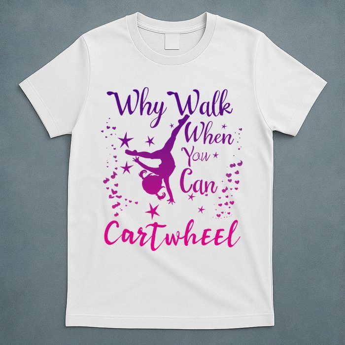 Why Walk When You Can Cartwheel Gymnastics Play Girl Top T-Shirt