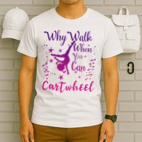 Why Walk When You Can Cartwheel Gymnastics Play Girl Top T-Shirt