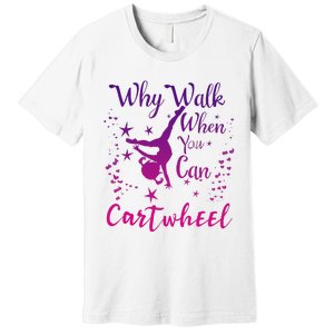 Why Walk When You Can Cartwheel Gymnastics Play Girl Top Premium T-Shirt